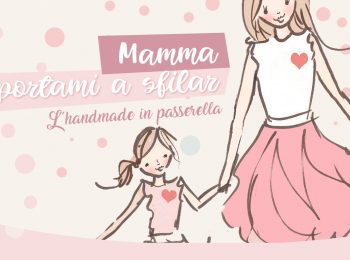 Mamma portami a sfilar- L’handmade in passerella
